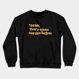 Inside, that's where we can be free Crewneck Sweatshirt